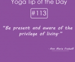 Be present and aware of the privilege of living