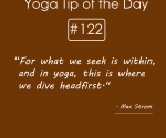 For what we seek is within, and in yoga, this is where we dive headfirst